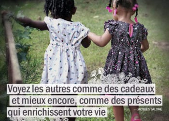 Voyez les autres comme des cadeaux et mieux encore, comme des présents qui enrichissent votre vie.- JACQUES SALOMÉ -