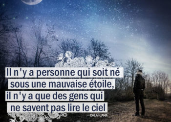 Citation Graine d'Eden : Il n'y a personne qui soit né sous une mauvaise étoile, il n'y a que des gens qui ne savent pas lire le ciel. - LE DALAÏ-LAMA