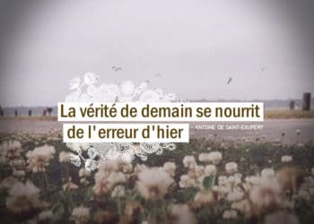 La vérité de demain se nourrit de l'erreur d'hier. citation Antoine de Saint Exupéry - Graine d'Eden citations