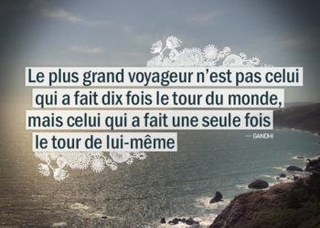 Graine d'Eden - Citation Gandhi - Le plus grand voyageur n'est pas celui qui a fait dix fois le tour du monde, mais celui qui a fait une seule fois le tour de lui-même.