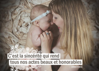 C'est la sincérité qui rend tous nos actes beaux et honorables. GIBRAN KHALIL - Graine d'Eden Citation