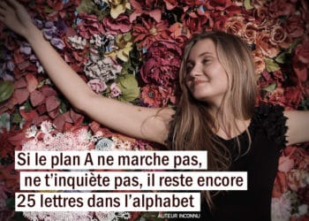 Si le plan A ne marche pas, ne t'inquiète pas, il reste encore 25 lettres dans l'alphabet. AUTEUR INCONNU - Graine d'Eden citation