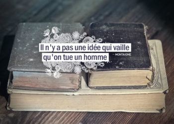 Il n'y a pas une idée qui vaille qu'on tue un homme. MONTAIGNE - Graine d'Eden citation