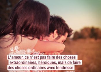 L'amour, ce n'est pas faire des choses extraordinaires, héroïques, mais de faire des choses ordinaires avec tendresse. JEAN VANIER - Graine d'Eden Citation