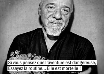 Si vous pensez que l'aventure est dangereuse, essayez la routine... Elle est mortelle ! PAULO COELHO - Graine d'Eden Citation