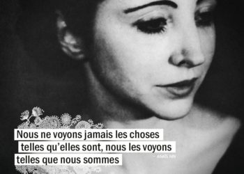 Nous ne voyons jamais les choses telles qu'elles sont, nous les voyons telles que nous sommes. ANAÏS NIN - Graine d'Eden Citation